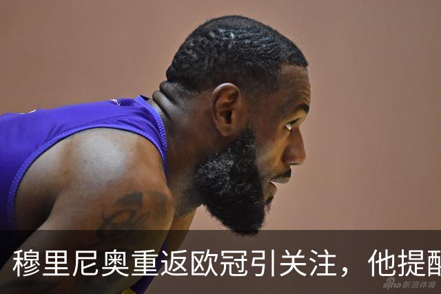 穆里尼奥重返欧冠引关注，他提醒记者曾率队在此显身