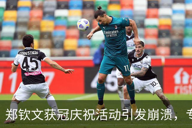 郑钦文获冠庆祝活动引发崩溃，专家批评管理失误